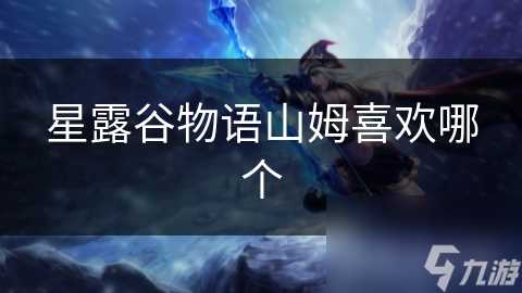 星露谷物语山姆喜欢哪个