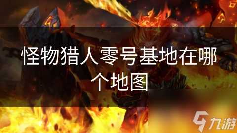 怪物猎人零号基地在哪个地图