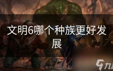 文明6哪个种族更好发展