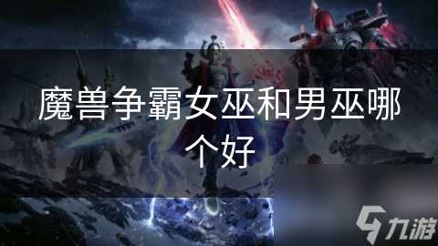 魔兽争霸女巫和男巫哪个好