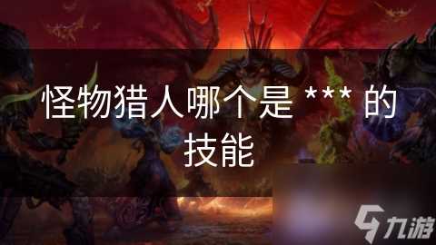 怪物猎人哪个是 *** 的技能