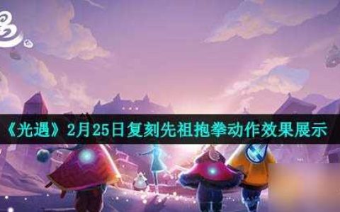 《光遇》2月25日复刻先祖抱拳动作效果展示