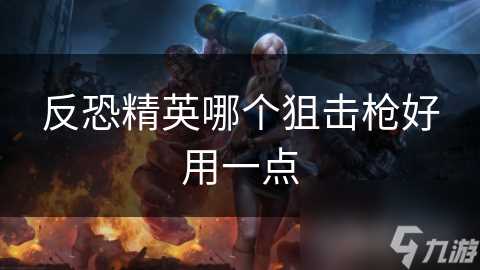 反恐精英哪个狙击枪好用一点