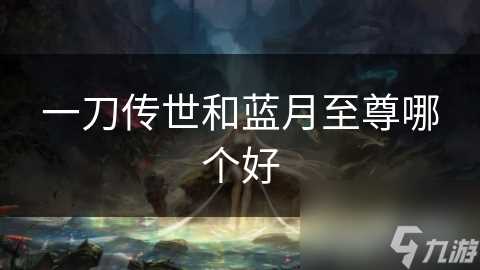 一刀传世和蓝月至尊哪个好