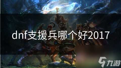 dnf支援兵哪个好2017
