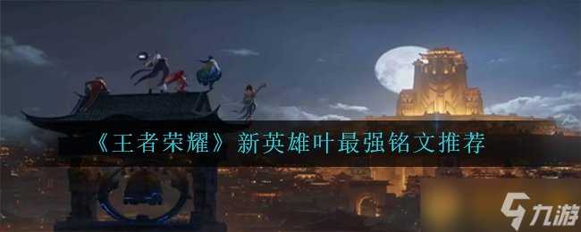 《王者荣耀》新英雄叶最强铭文推荐