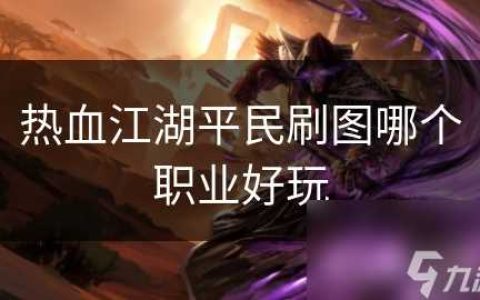 热血江湖平民刷图哪个职业好玩