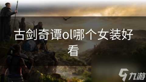 古剑奇谭ol哪个女装好看