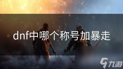 dnf中哪个称号加暴走