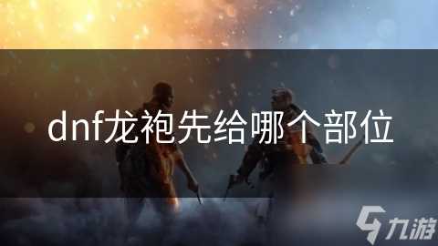 dnf龙袍先给哪个部位