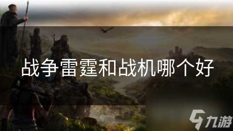 战争雷霆和战机哪个好