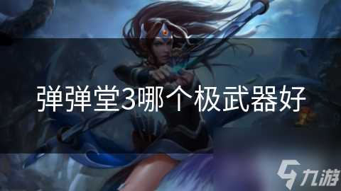 弹弹堂3哪个极武器好