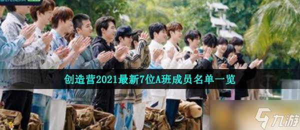 创造营2021最新7位A班成员名单介绍