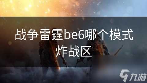战争雷霆be6哪个模式炸战区