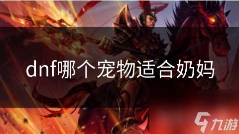 dnf哪个宠物适合奶妈