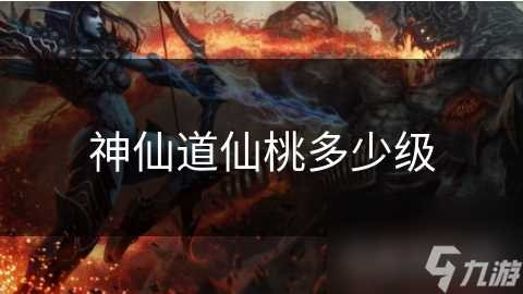 神仙道仙桃多少级