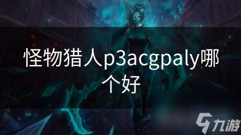 怪物猎人p3acgpaly哪个好