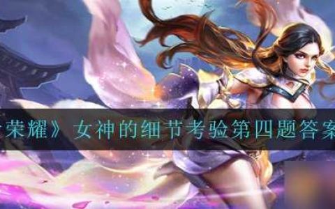 《王者荣耀》女神的细节考验第四题答案介绍