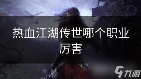 热血江湖传世哪个职业厉害