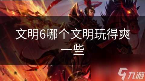 文明6哪个文明玩得爽一些