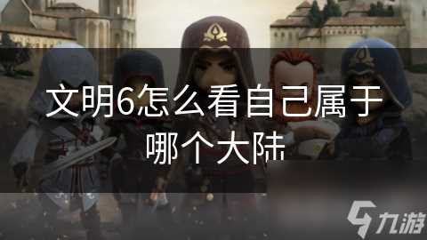 文明6怎么看自己属于哪个大陆