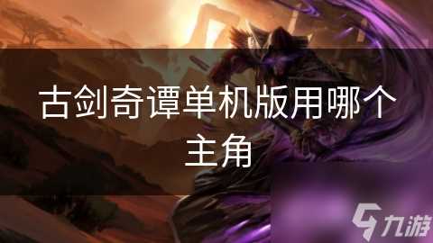 古剑奇谭单机版用哪个主角