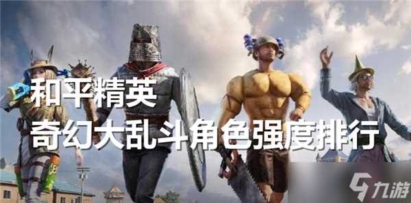 和平精英奇幻大乱斗角色哪个好用