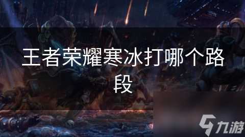 王者荣耀寒冰打哪个路段