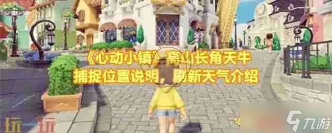 《心动小镇》高山长角天牛捕捉在哪里说明，刷新天气介绍
