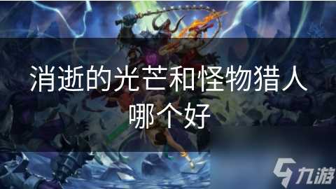 消逝的光芒和怪物猎人哪个好
