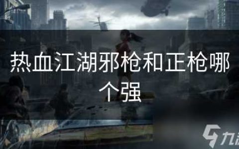 热血江湖邪枪和正枪哪个强