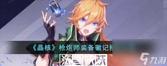 晶核枪炮师装备徽记怎么搭配-晶核枪炮师装备徽记怎么搭配攻略介绍