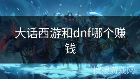 大话西游和dnf哪个赚钱