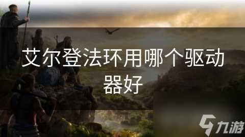 艾尔登法环用哪个驱动器好