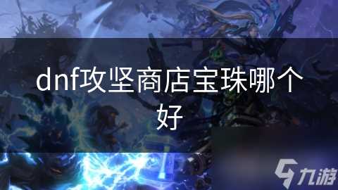 dnf攻坚商店宝珠哪个好