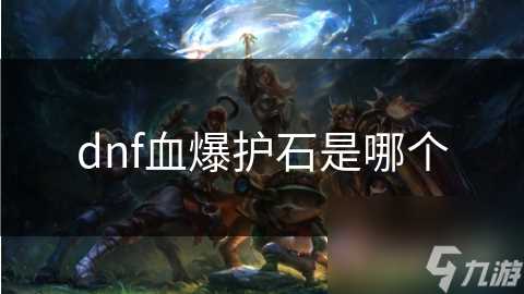 dnf血爆护石是哪个