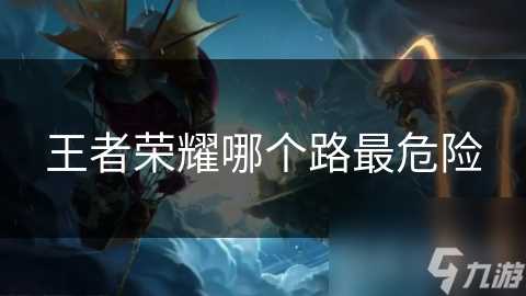 王者荣耀哪个路最危险