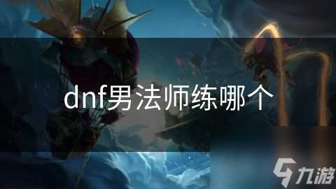 dnf男法师练哪个