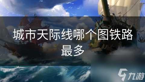 城市天际线哪个图铁路最多