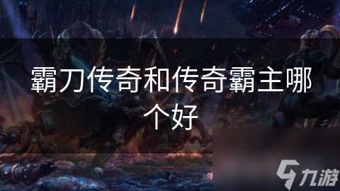 霸刀传奇和传奇霸主哪个好