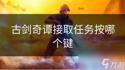 古剑奇谭接取任务按哪个键