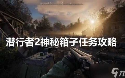 潜行者2神秘箱子任务怎么做-潜行者2神秘箱子任务通关