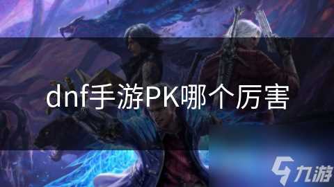 dnf手游PK哪个厉害