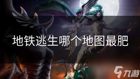 地铁逃生哪个地图最肥