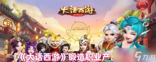 《大话西游》锻造职业产出介绍