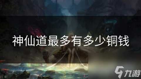 神仙道最多有多少铜钱