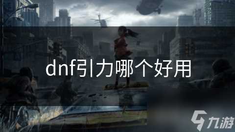 dnf引力哪个好用