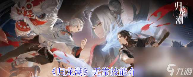 《归龙潮》无常技能都有什么 无常技能介绍