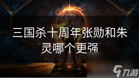 三国杀十周年张勋和朱灵哪个更强