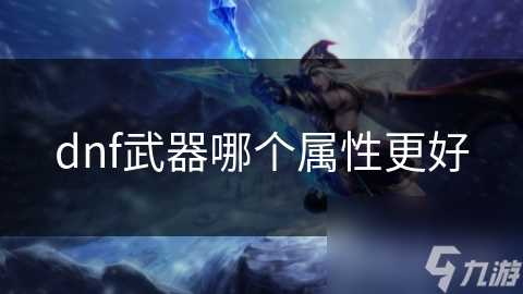 dnf武器哪个属性更好